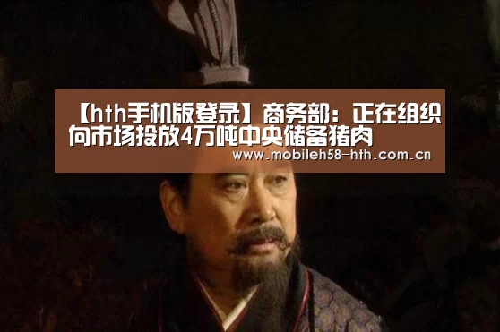 【hth手机版登录】商务部:正在组织向市场投放4万吨中央储备猪肉(图1) hth手机版登录