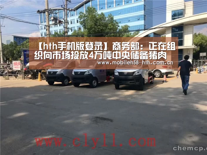 【hth手机版登录】商务部:正在组织向市场投放4万吨中央储备猪肉(图4) hth官方网站