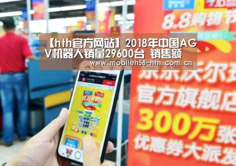 【hth官方网站】2018年中国AGV机器人销量29600台 销售额达42.5亿元(图1) hth官方网站