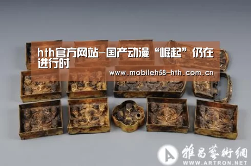 hth官方网站-国产动漫“崛起”仍在进行时