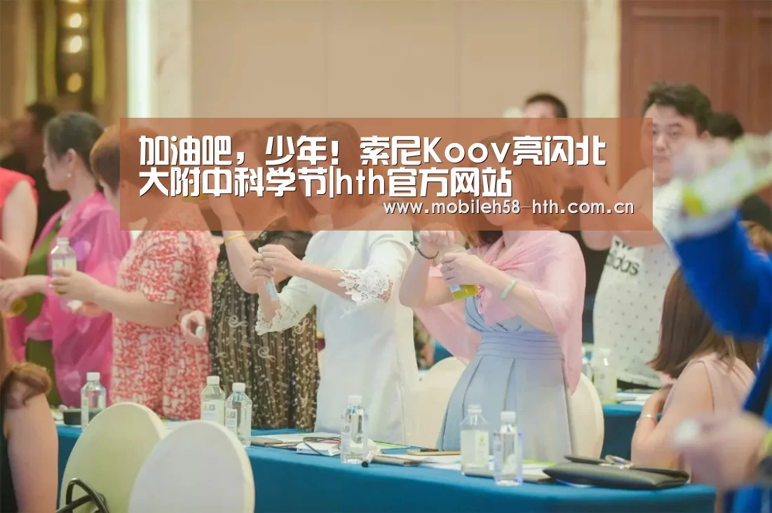加油吧，少年！索尼Koov亮闪北大附中科学节|hth官方网站